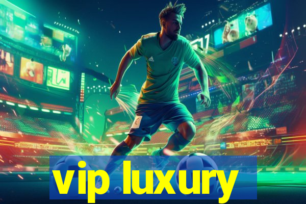 vip luxury